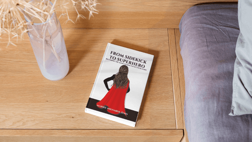 My book: From Sidekick to Superhero. Becoming the main character in your story